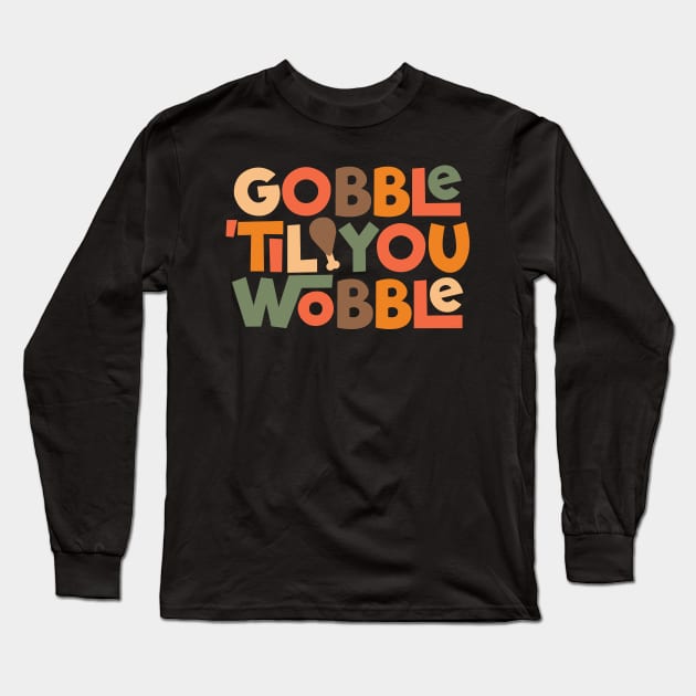 Gobble 'til You Wobble Thanksgiving Design Long Sleeve T-Shirt by DanielLiamGill